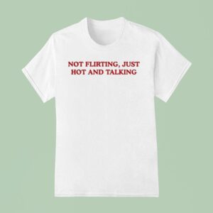 Grandma Droniak Wearing Not Flirting Just Hot And Talking T Shirt