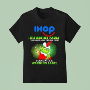 Grinch X Ihop Logo It S Not My Fault You Didn T Read The Fine Print I Came With A Warning Label T Shirt
