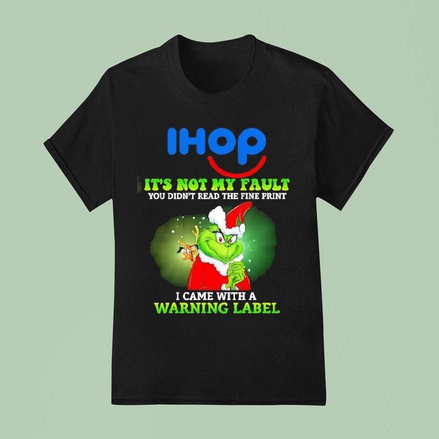 Grinch X Ihop Logo It S Not My Fault You Didn T Read The Fine Print I Came With A Warning Label T Shirt
