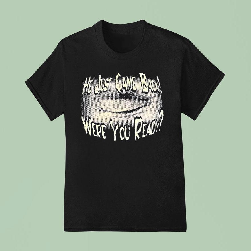 He Just Came Back Were You Ready T Shirt