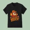 Heat Miser I M Too Much T Shirt