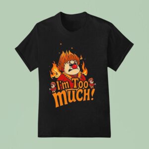 Heat Miser I M Too Much T Shirt