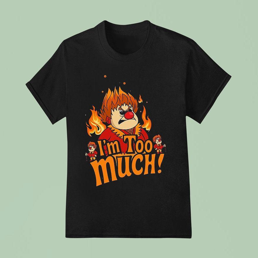 Heat Miser I M Too Much T Shirt
