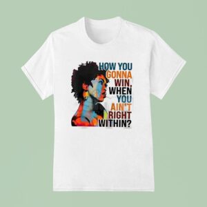 How You Gonna Win When You Ain T Right Within T Shirt