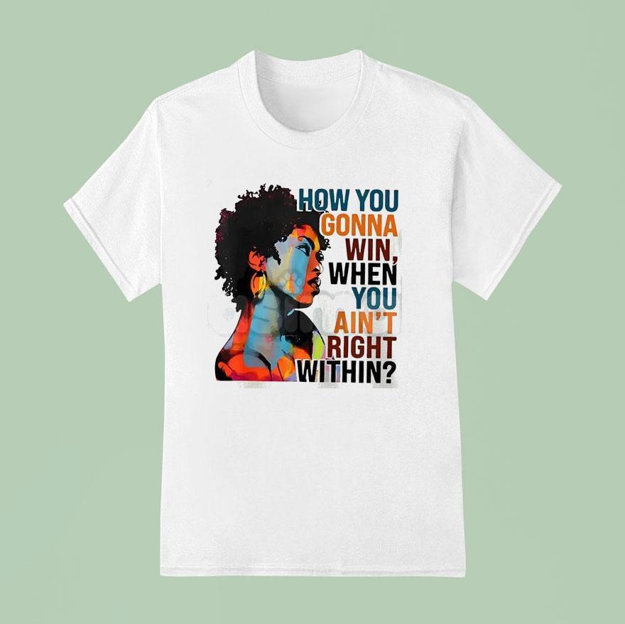How You Gonna Win When You Ain T Right Within T Shirt