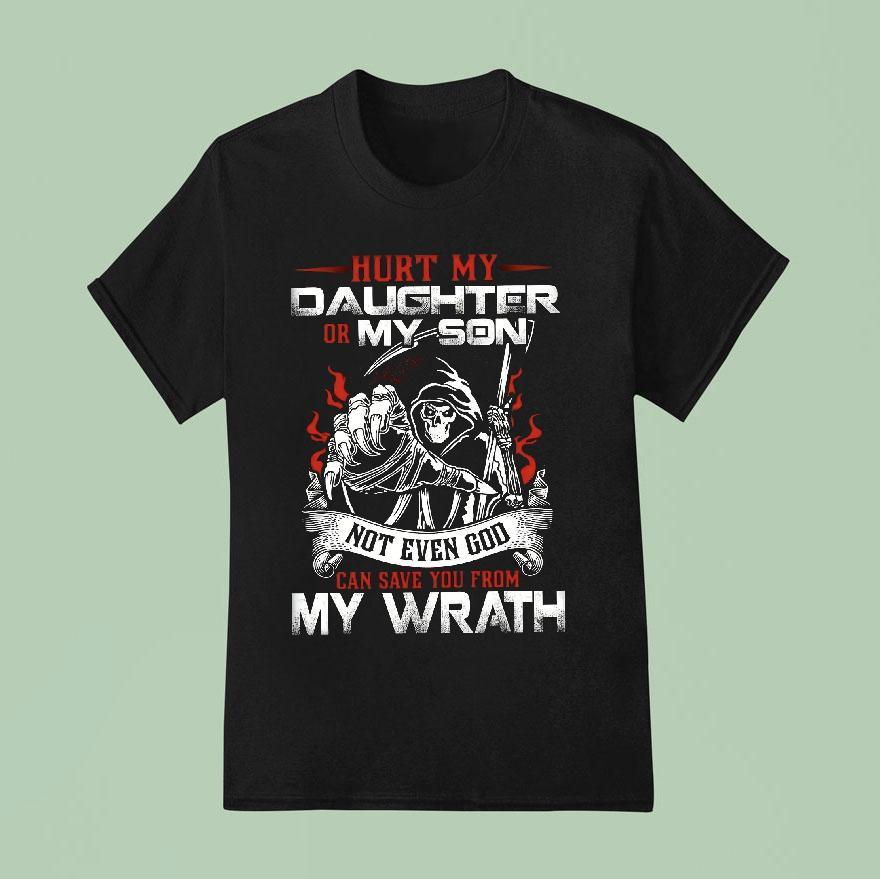 Hurt My Daughter Or Son Not Even God Can Save You My Wrath T Shirt
