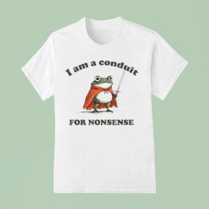 I Am A Conduit For Nonsense Frog T Shirt