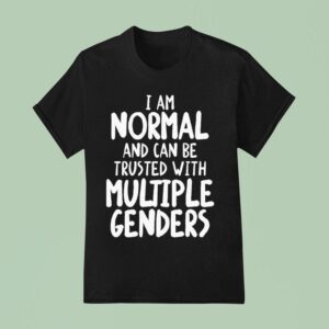 I Am Normal And Can Be Trusted With Multiple Genders T Shirt