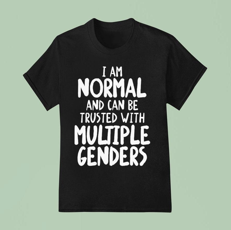 I Am Normal And Can Be Trusted With Multiple Genders T Shirt