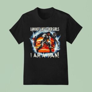 I Am Not Like Other Girls I Am A Man T Shirt