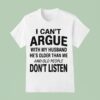 I Can T Argue With My Husband He S Older Than Me And Old People Don T Listen T Shirt