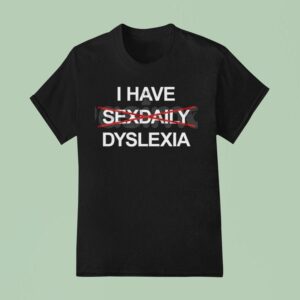 I Have Dyslexia T Shirt