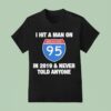 I Hit A Man On Interstate In Never Told Anyone T Shirt