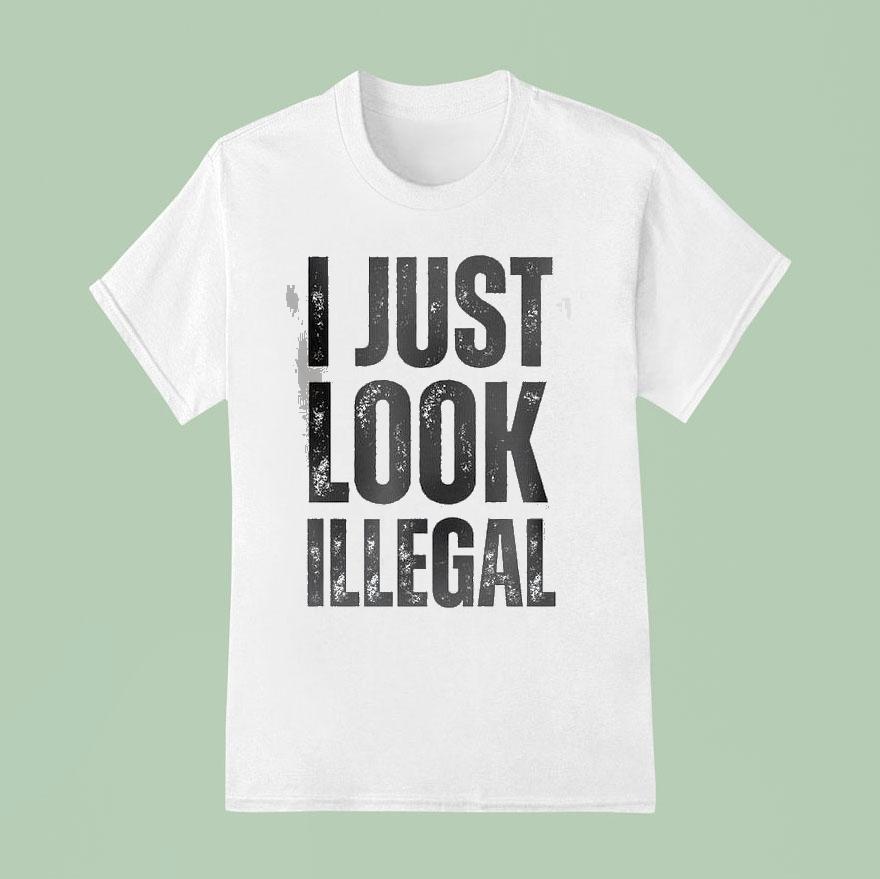 I Just Look Illegal T Shirt