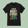 I Like My Whiskey Straight But My Friends Can Go Either Way Lgbtq Gay Pride T Shirt