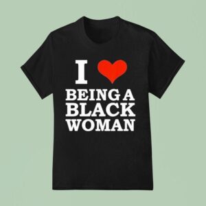 I Love Being A Black Woman T Shirt