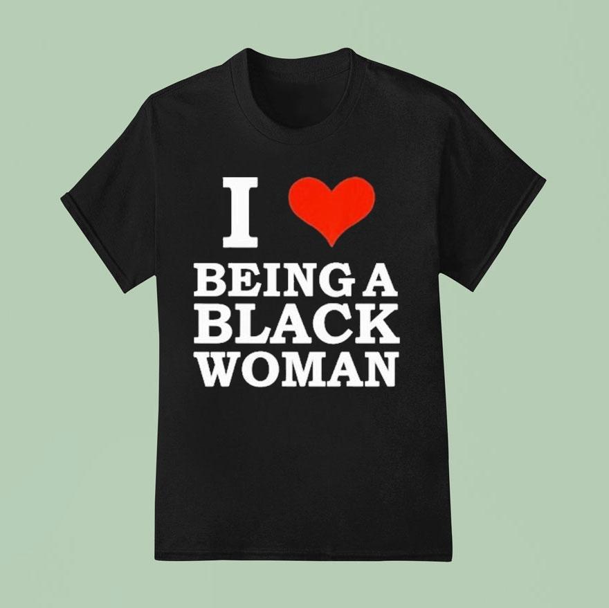 I Love Being A Black Woman T Shirt