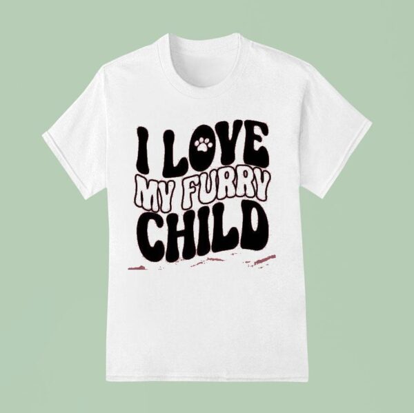 I Love My Furry Child T Shirt