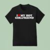 I Love My Hot Girlfriend T Shirt