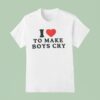 I Love To Make Boys Cry T Shirt