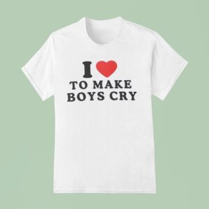 I Love To Make Boys Cry T Shirt