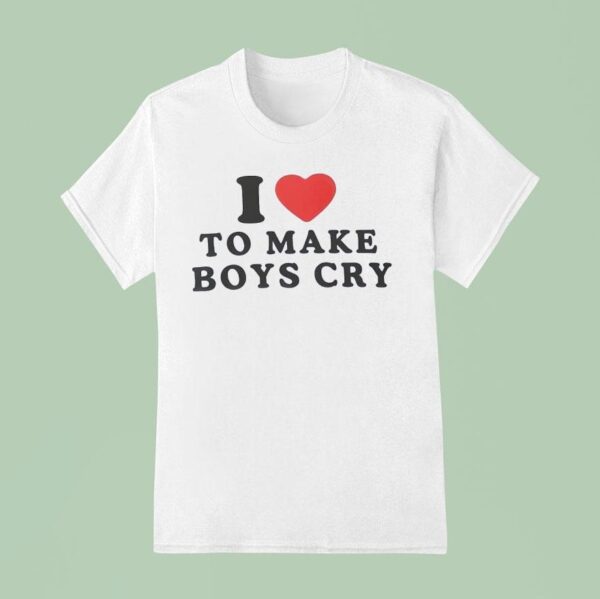 I Love To Make Boys Cry T Shirt