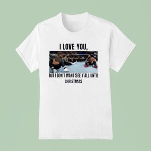 I Love You But I Don T Wanna See Y All Until Christmas T Shirt