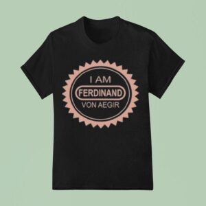 I M Ferdinand Von Aegir T Shirt