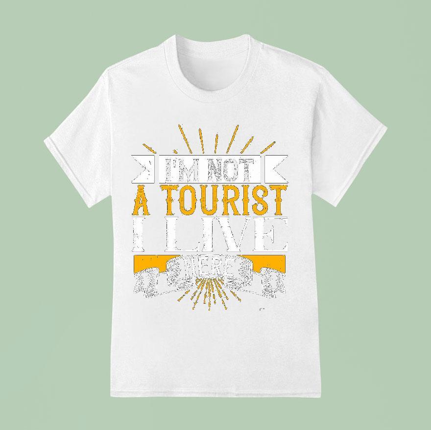 I M Not A Tourist I Live Here T Shirt