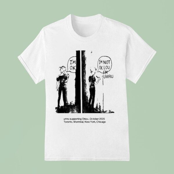 I M Ok I M Not Ok Lou I M Umru Supporting Oklou October Toronto Montreal New York Chicago T Shirt