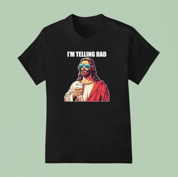 I M Telling Dad Christian Jesus T Shirt