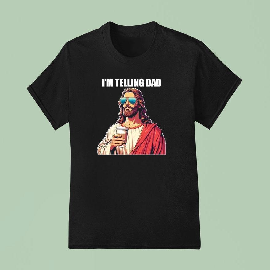 I M Telling Dad Christian Jesus T Shirt