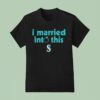 I Married Into This Seattle Mariners T Shirt