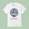I See Dead People Too T Shirt
