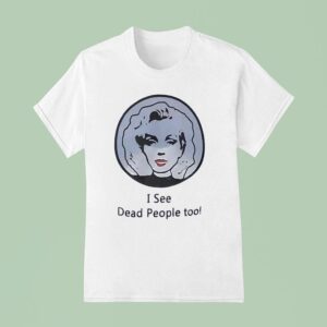 I See Dead People Too T Shirt