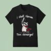 I Shall Shenan Then Shenanigan Raccoon Sword T Shirt