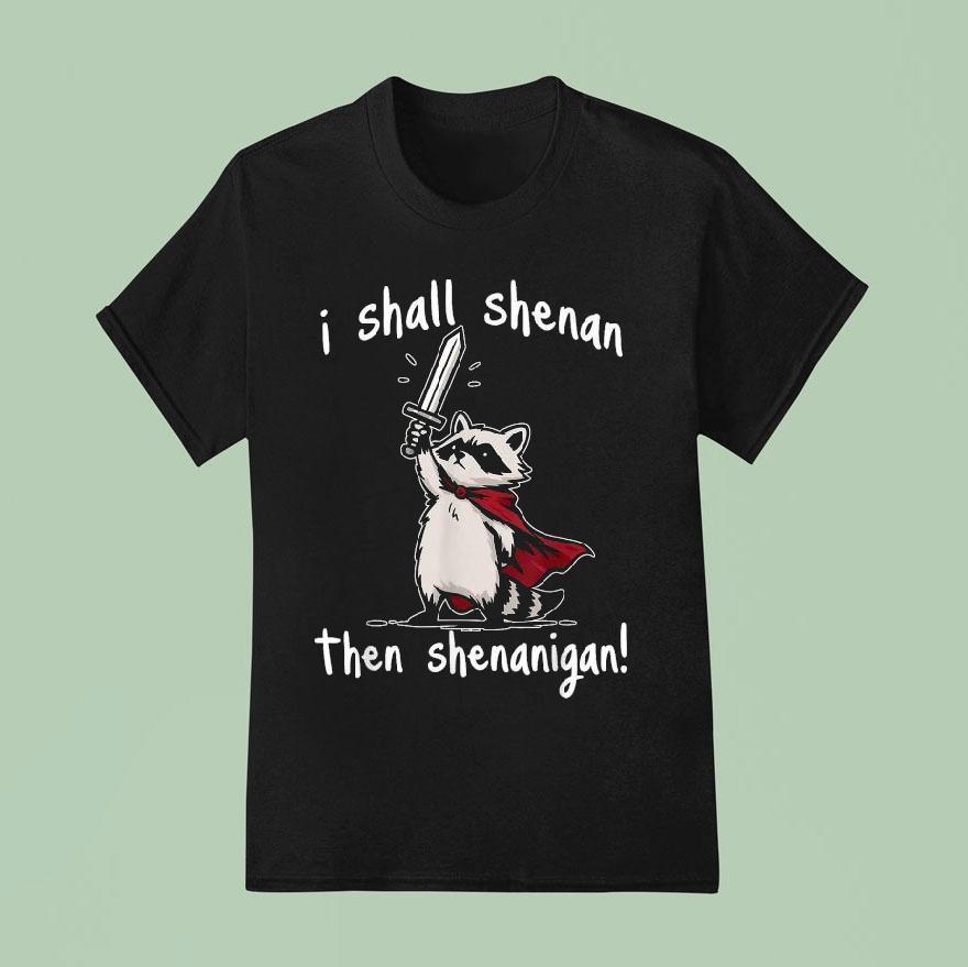 I Shall Shenan Then Shenanigan Raccoon Sword T Shirt
