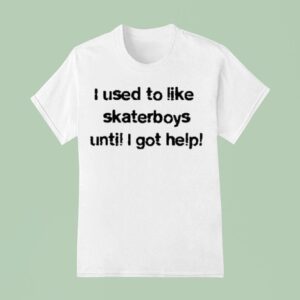 I Used To Like Skater Boys Until I Get Help T Shirt