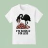 I Ve Blocked For Less Flamingo Edition T Shirt
