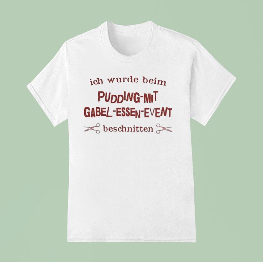 Ich Wurde Beim Pudding Mit Gabel Essen I Was Caught Eating Pudding With A Fork T Shirt