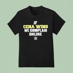 If Cena Wins We Complain Online Wwe T Shirt