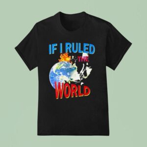 If I Ruled The World T Shirt