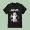 If They Talk Behind Yo Back Far T Shirt