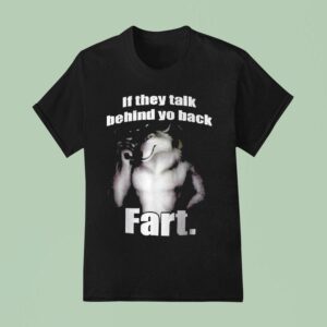 If They Talk Behind Yo Back Far T Shirt