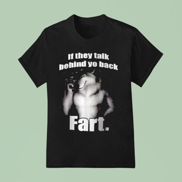 If They Talk Behind Yo Back Far T Shirt