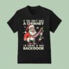 If You Dont Have A Chimney I M Coming In Your Backdoor Santa Claus Christmas T Shirt