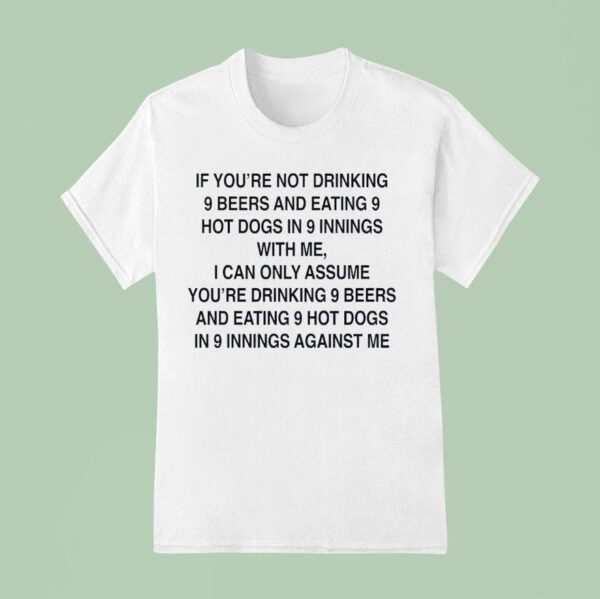 If You Re Not Drinking Beers And Eating Hot Dogs In Innings With Me T Shirt