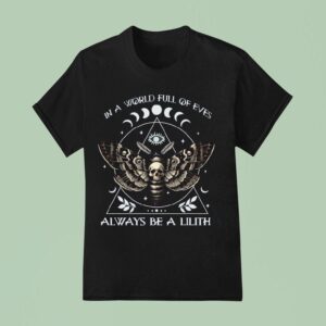 In A World Full Of Eves Always Be A Lilith T Shirt