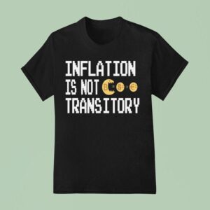 Inflation Is Not Transitory T Shirt