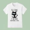 It S Fine I M Fine Everything Is Fine Ca T Shirt
